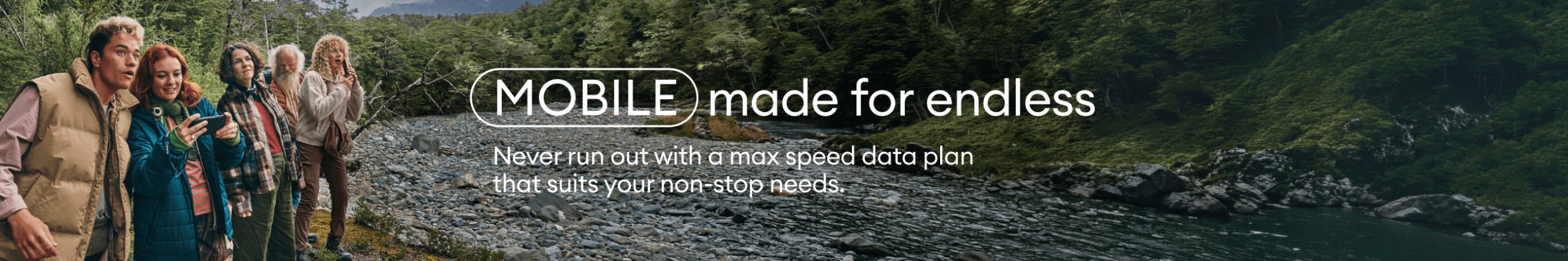 Mobile made for endless. Never run out with a max speed data plan that suits your non-stop needs.