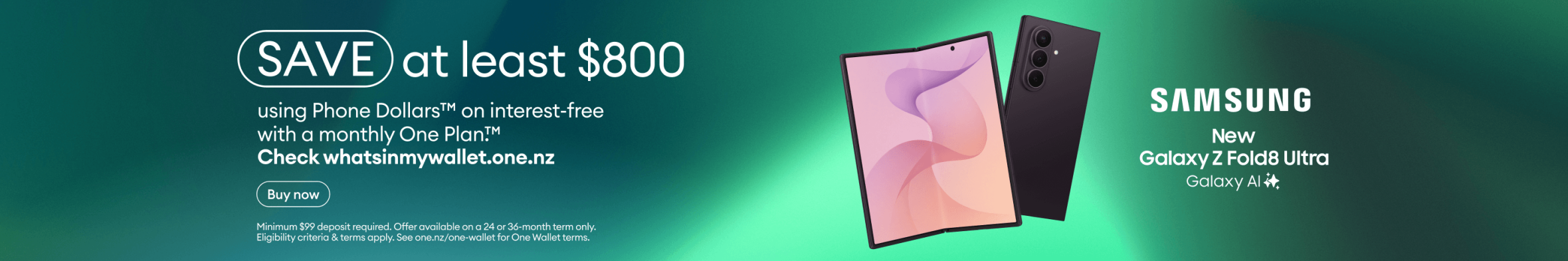 New Galaxy Z Fold8 Ultra with Galaxy AI. Save at least $800 using Phone Dollars on interest-free with a monthly One Plan™.