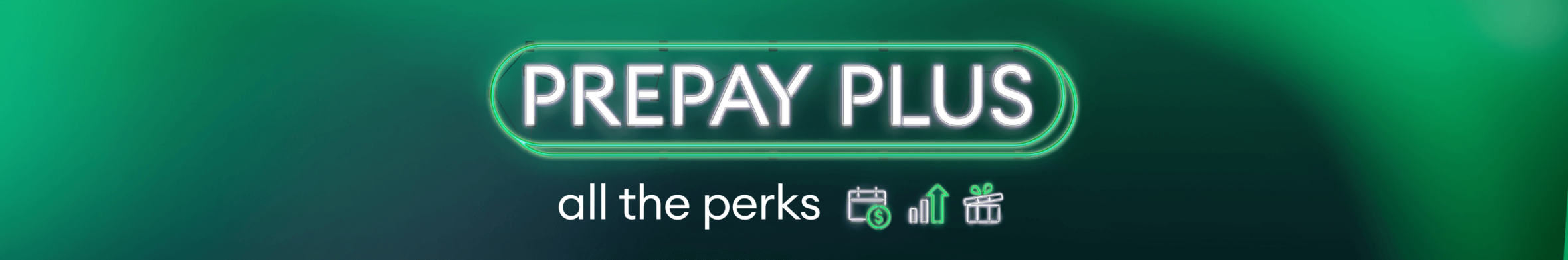 Prepay Plus. All the perks. Our new way to Prepay.