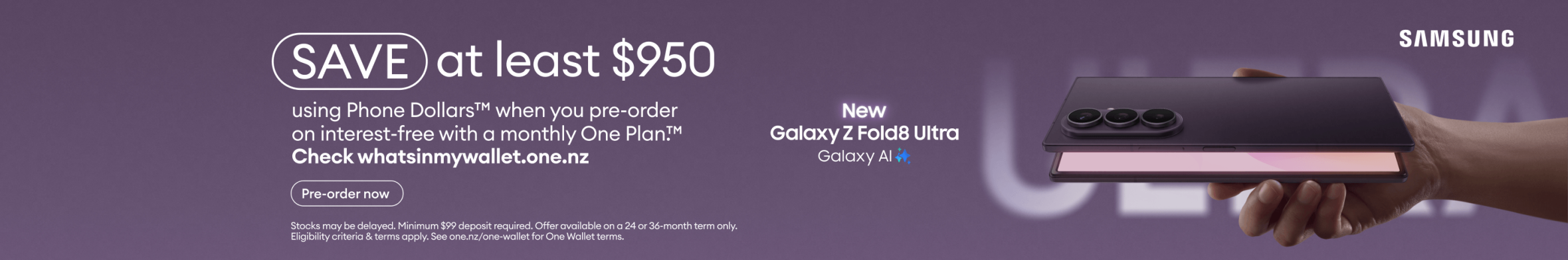 New Galaxy Z Fold8 Ultra with Galaxy AI. Save at least $950 using Phone Dollars when you pre-order on interest-free with a monthly One Plan™.