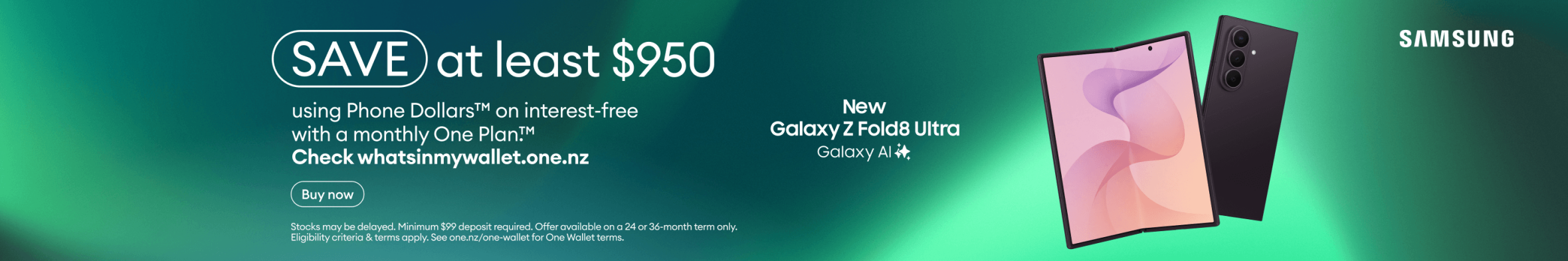New Galaxy Z Fold8 Ultra with Galaxy AI. Save at least $950 using Phone Dollars on interest-free with a monthly One Plan.