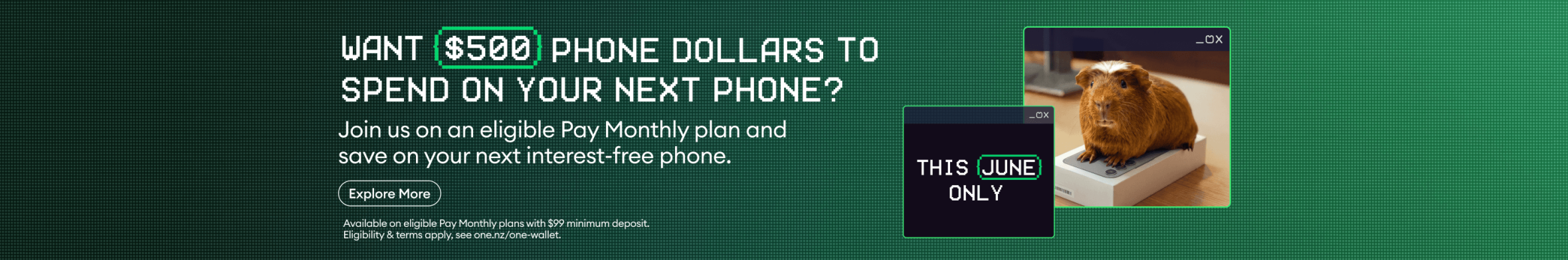 Want $500 phone dollars to spend on your next phone? Join us on an eligible Pay Monthly plan and save on your next interest-free phone.