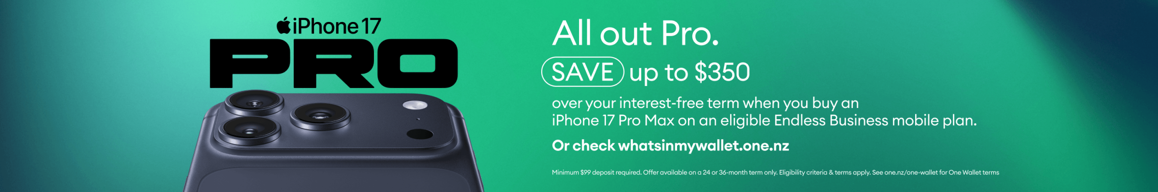All out pro. Save upto $350 over your interest-free term when you buy an iPhone 17 Pro Max on an eligible Endless Business Mobile plan.
